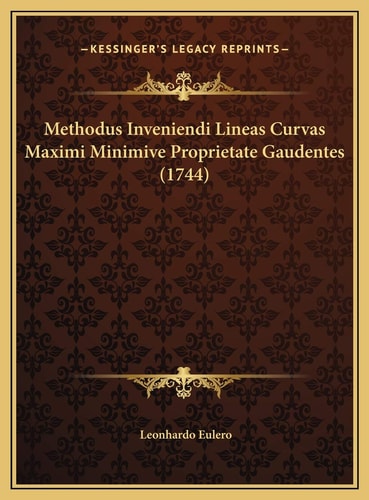 Methodus Inveniendi Lineas Curvas Maximi Minimive Proprietate Gaudentes (1744)
