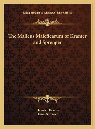 The Malleus Maleficarum of Kramer and Sprenger