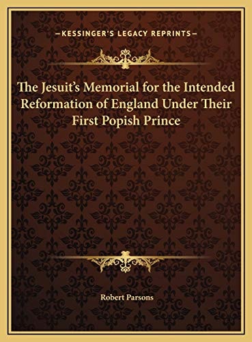 The Jesuit's Memorial for the Intended Reformation of England Under Their First Popish Prince