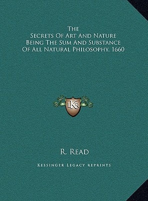 The Secrets Of Art And Nature Being The Sum And Substance Of All Natural Philosophy, 1660