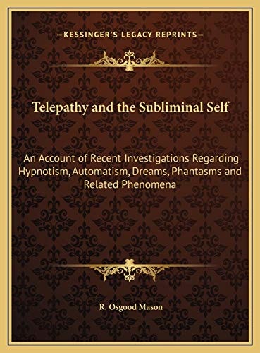 Telepathy and the Subliminal Self: An Account of Recent Investigations Regarding Hypnotism, Automatism, Dreams, Phantasms and Related Phenomena