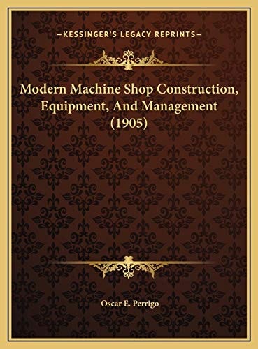 Modern Machine Shop Construction, Equipment, And Management (1905)