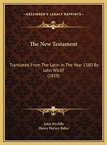 The New Testament: Translated From The Latin In The Year 1380 By John Wiclif (1810)