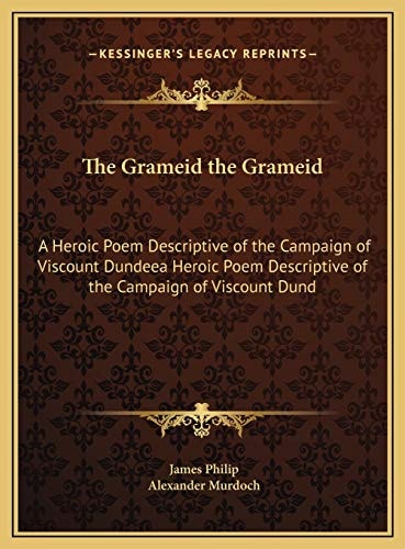 The Grameid the Grameid: A Heroic Poem Descriptive of the Campaign of Viscount Dundeea Heroic Poem Descriptive of the Campaign of Viscount Dund