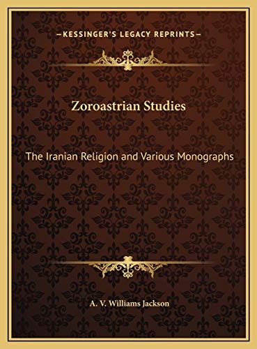 Zoroastrian Studies: The Iranian Religion and Various Monographs