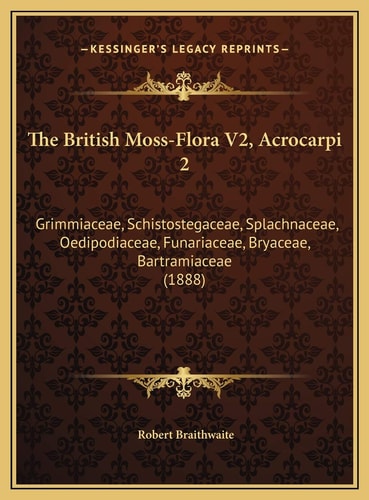 The British Moss-Flora V2, Acrocarpi 2: Grimmiaceae, Schistostegaceae, Splachnaceae, Oedipodiaceae, Funariaceae, Bryaceae, Bartramiaceae (1888)
