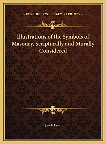Illustrations of the Symbols of Masonry, Scripturally and Morally Considered