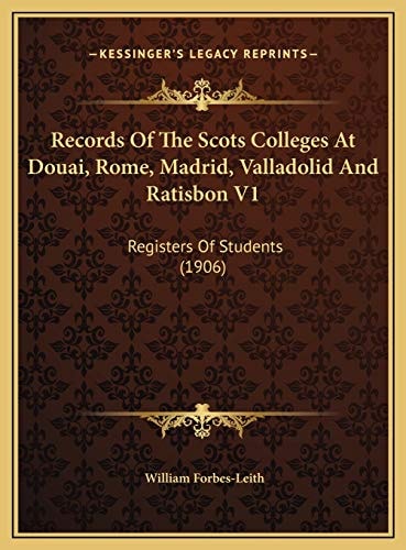 Records Of The Scots Colleges At Douai, Rome, Madrid, Valladolid And Ratisbon V1: Registers Of Students (1906)