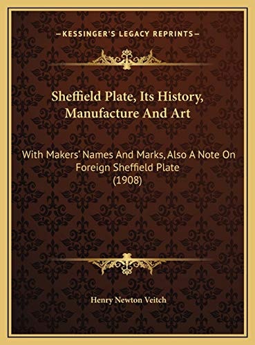 Sheffield Plate, Its History, Manufacture And Art: With Makers' Names And Marks, Also A Note On Foreign Sheffield Plate (1908)