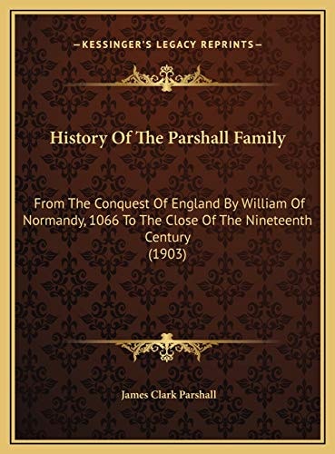 History Of The Parshall Family: From The Conquest Of England By William Of Normandy, 1066 To The Close Of The Nineteenth Century (1903)