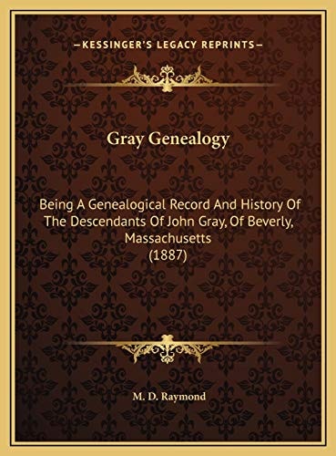 Gray Genealogy: Being A Genealogical Record And History Of The Descendants Of John Gray, Of Beverly, Massachusetts (1887)