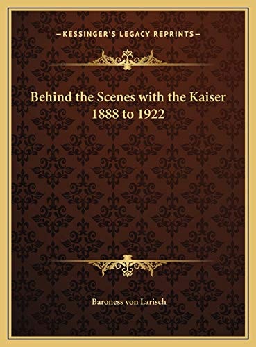Behind the Scenes with the Kaiser 1888 to 1922