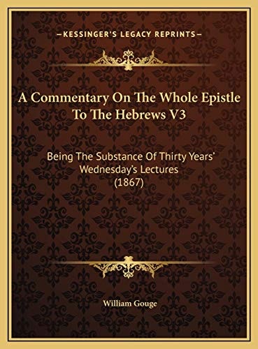 A Commentary On The Whole Epistle To The Hebrews V3: Being The Substance Of Thirty Years' Wednesday's Lectures (1867)