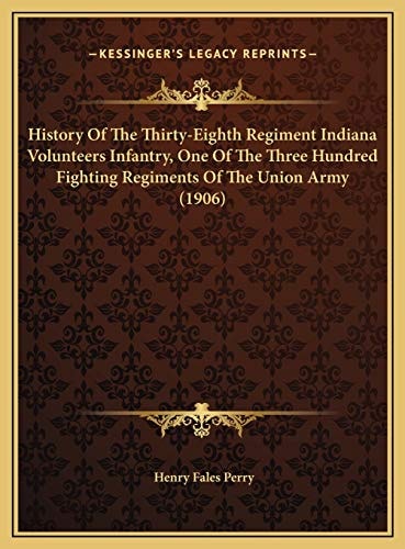 History Of The Thirty-Eighth Regiment Indiana Volunteers Infantry, One Of The Three Hundred Fighting Regiments Of The Union Army (1906)