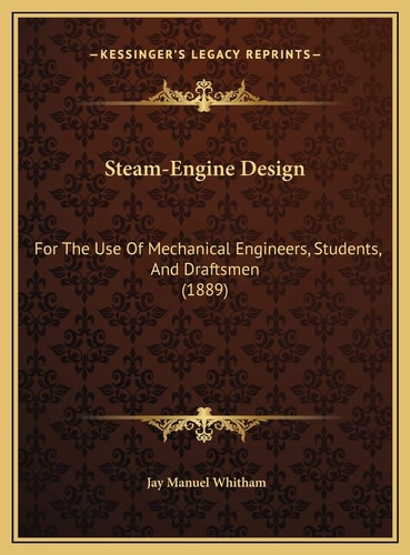 Steam-Engine Design: For The Use Of Mechanical Engineers, Students, And Draftsmen (1889)