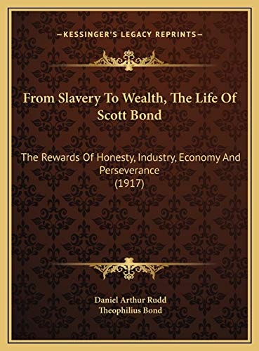 From Slavery To Wealth, The Life Of Scott Bond: The Rewards Of Honesty, Industry, Economy And Perseverance (1917)