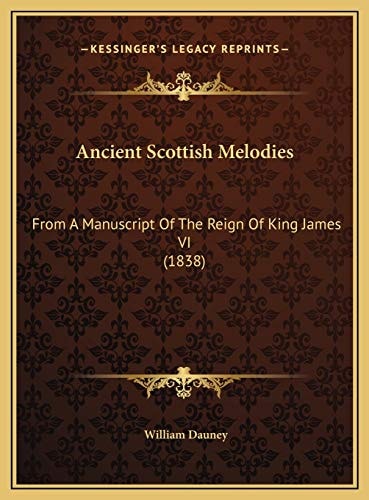 Ancient Scottish Melodies: From A Manuscript Of The Reign Of King James VI (1838)