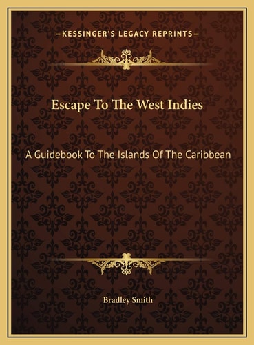 Escape To The West Indies: A Guidebook To The Islands Of The Caribbean