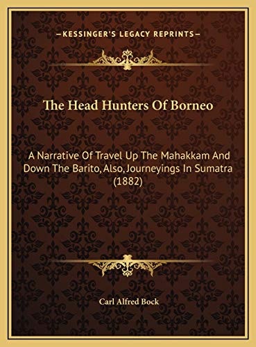 The Head Hunters Of Borneo: A Narrative Of Travel Up The Mahakkam And Down The Barito, Also, Journeyings In Sumatra (1882)