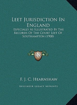 Leet Jurisdiction In England: Especially As Illustrated By The Records Of The Court Leet Of Southampton (1908)