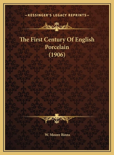 The First Century Of English Porcelain (1906)