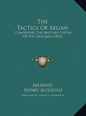 The Tactics Of Aelian: Comprising The Military System Of The Grecians (1814)