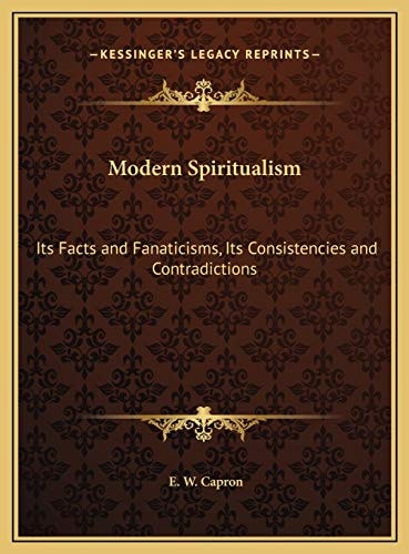 Modern Spiritualism: Its Facts and Fanaticisms, Its Consistencies and Contradictions