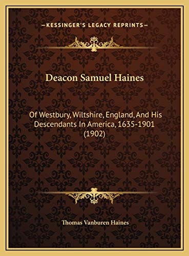 Deacon Samuel Haines: Of Westbury, Wiltshire, England, And His Descendants In America, 1635-1901 (1902)