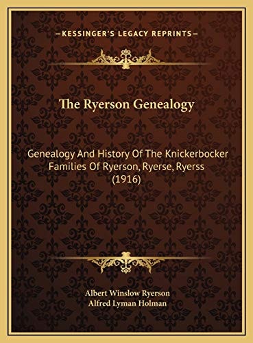 The Ryerson Genealogy: Genealogy And History Of The Knickerbocker Families Of Ryerson, Ryerse, Ryerss (1916)