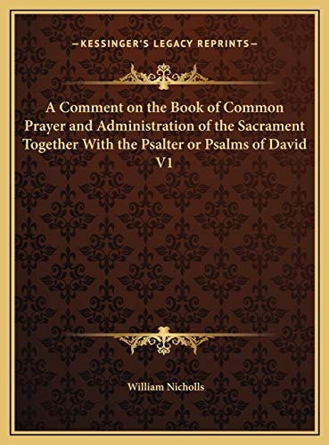 A Comment on the Book of Common Prayer and Administration of the Sacrament Together With the Psalter or Psalms of David V1