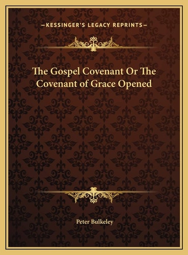 The Gospel Covenant Or The Covenant of Grace Opened