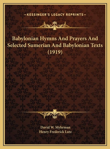 Babylonian Hymns And Prayers And Selected Sumerian And Babylonian Texts (1919)