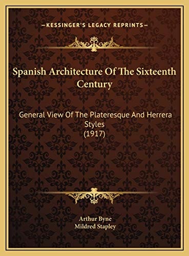 Spanish Architecture Of The Sixteenth Century: General View Of The Plateresque And Herrera Styles (1917)