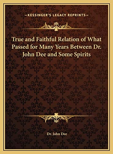 True and Faithful Relation of What Passed for Many Years Between Dr. John Dee and Some Spirits