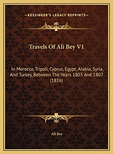 Travels Of Ali Bey V1: In Morocco, Tripoli, Cyprus, Egypt, Arabia, Syria, And Turkey, Between The Years 1803 And 1807 (1816)