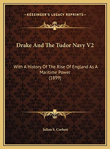 Drake And The Tudor Navy V2: With A History Of The Rise Of England As A Maritime Power (1899)