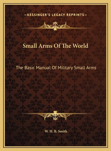 Small Arms Of The World: The Basic Manual Of Military Small Arms