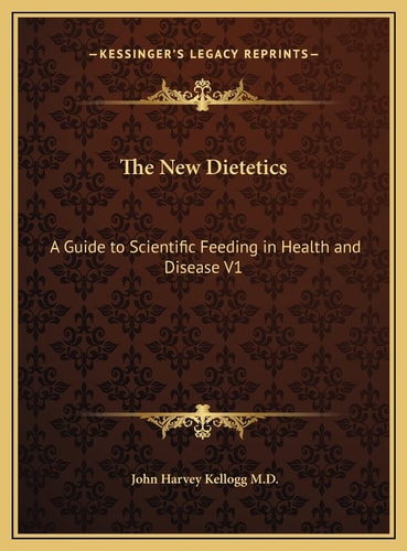 The New Dietetics: A Guide to Scientific Feeding in Health and Disease V1