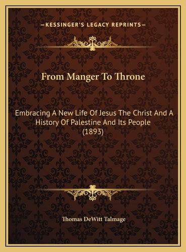 From Manger To Throne: Embracing A New Life Of Jesus The Christ And A History Of Palestine And Its People (1893)