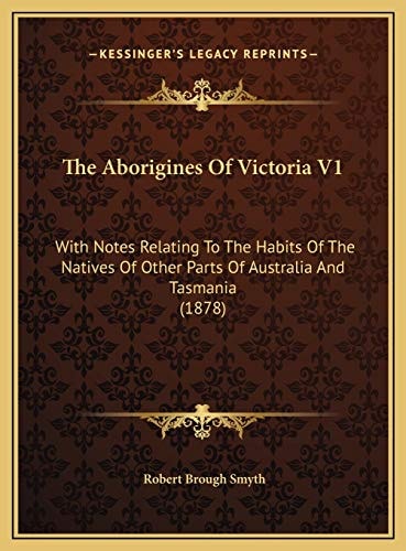 The Aborigines Of Victoria V1: With Notes Relating To The Habits Of The Natives Of Other Parts Of Australia And Tasmania (1878)