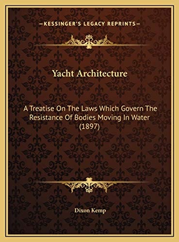Yacht Architecture: A Treatise On The Laws Which Govern The Resistance Of Bodies Moving In Water (1897)