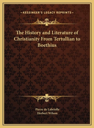 The History and Literature of Christianity From Tertullian to Boethius