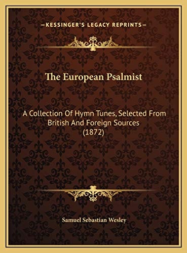 The European Psalmist: A Collection Of Hymn Tunes, Selected From British And Foreign Sources (1872)