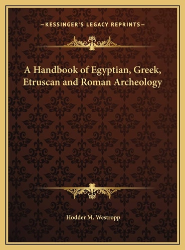 A Handbook of Egyptian, Greek, Etruscan and Roman Archeology