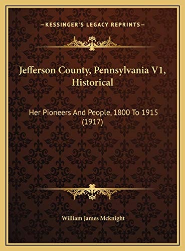 Jefferson County, Pennsylvania V1, Historical: Her Pioneers And People, 1800 To 1915 (1917)
