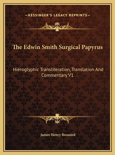 The Edwin Smith Surgical Papyrus: Hieroglyphic Transliteration, Translation And Commentary V1