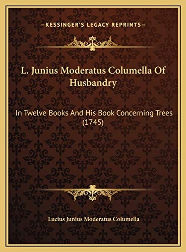 L. Junius Moderatus Columella Of Husbandry: In Twelve Books And His Book Concerning Trees (1745)