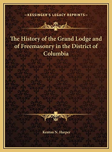The History of the Grand Lodge and of Freemasonry in the District of Columbia