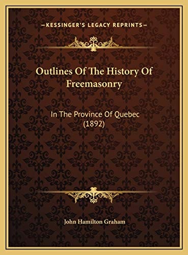 Outlines Of The History Of Freemasonry: In The Province Of Quebec (1892)