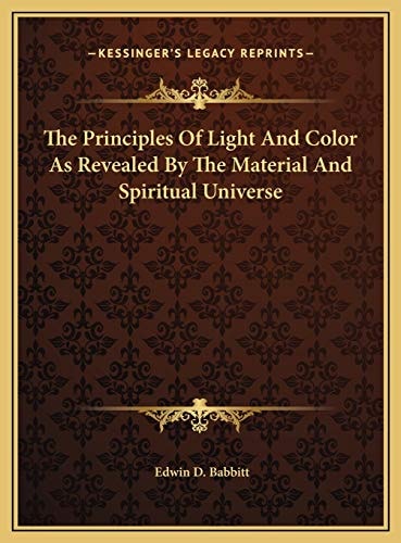 The Principles Of Light And Color As Revealed By The Material And Spiritual Universe